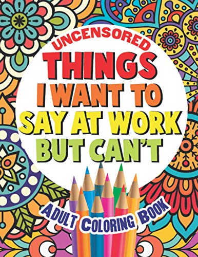 Things I Want To Say At Work But Can't: Adult Coloring Book Funny Swear Word Filled Fun (Sweary Color Fun, Band 2)