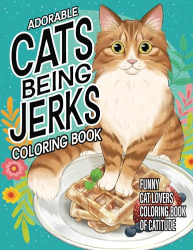 Cats Being Jerks Cat Coloring Book: Funny Cat Lovers Coloring Book Of Catitude von Independently published