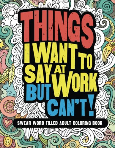 Things I Want To Say At Work But Can't!: Swear Word Filled Adult Coloring Book von Independently Published