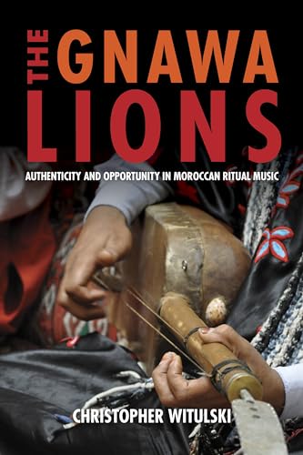 The Gnawa Lions: Authenticity and Opportunity in Moroccan Ritual Music (Public Cultures of the Middle East and North Africa) von Indiana University Press