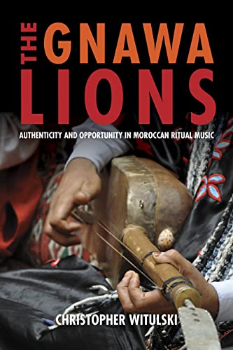 The Gnawa Lions: Authenticity and Opportunity in Moroccan Ritual Music (Public Cultures of the Middle East and North Africa)