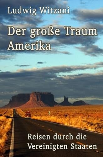 Der große Traum Amerika: Reisen durch die Vereinigten Staaten von Amerika