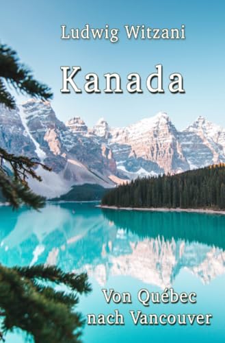 Kanada: Von Québec nach Vancouver (Weltreisen) von epubli