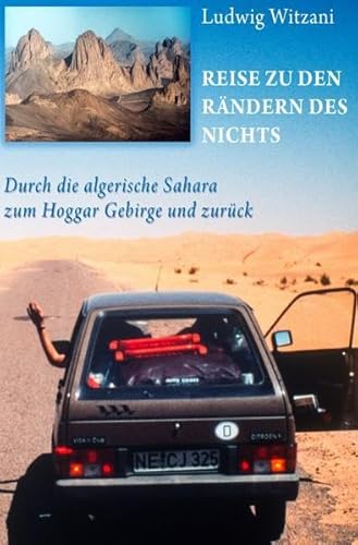 Reise zu den Rändern des Nichts: Durch die algerische Sahara zum Hoggar Gebirge und zurück Reise zu den Rändern des Nichts: Durch die algerische Sahara zum Hoggar Gebirge und zurück