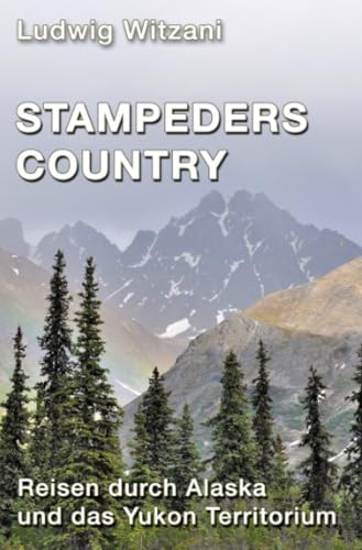 Stampeders´ Country: Reisen durch Alaska und das Yukon Territorium (Weltreisen) von epubli