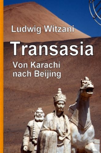Transasia: Von Karachi nach Beijing (Weltreisen) von epubli
