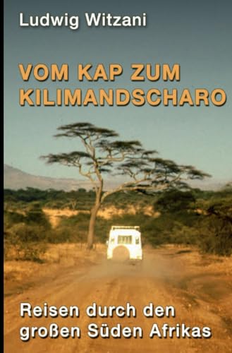Vom Kap zum Kilimandscharo: Reisen durch den großen Süden Afrikas (Weltreisen) von epubli