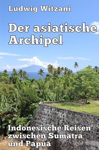 Weltreisen / Der asiatische Archipel: Indonesische Reisen zwischen Sumatra und Papua Weltreisen / Der asiatische Archipel: Indonesische Reisen zwischen Sumatra und Papua
