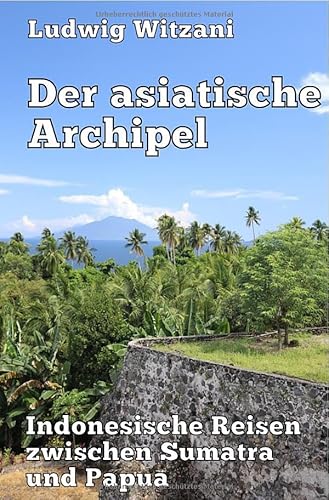 Weltreisen / Der asiatische Archipel: Indonesische Reisen zwischen Sumatra und Papua Weltreisen / Der asiatische Archipel: Indonesische Reisen zwischen Sumatra und Papua von epubli