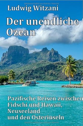 Weltreisen / Der unendliche Ozean: Pazifische Reisen zwischen Fidschi und Hawaii, Neuseeland und den Osterinseln Weltreisen / Der unendliche Ozean: Pazifische Reisen zwischen Fidschi und Hawaii, Neuseeland und den Osterinseln von epubli