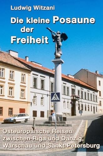 Weltreisen / Die kleine Posaune der Freiheit: Osteuropäische Reisen zwischen Riga und Danzig, Warschau und Sankt Petersburg Weltreisen / Die kleine Posaune der Freiheit: Osteuropäische Reisen zwischen Riga und Danzig, Warschau und Sankt Petersburg