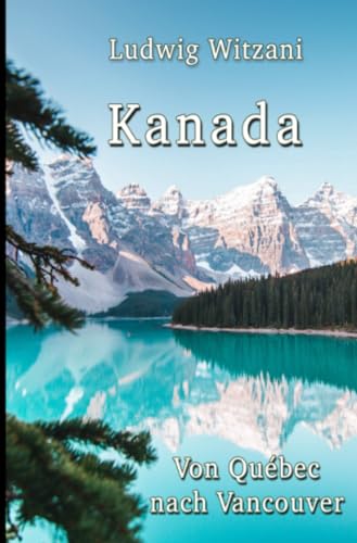 Kanada: Von Quebéc nach Vancouver (Weltreisen)