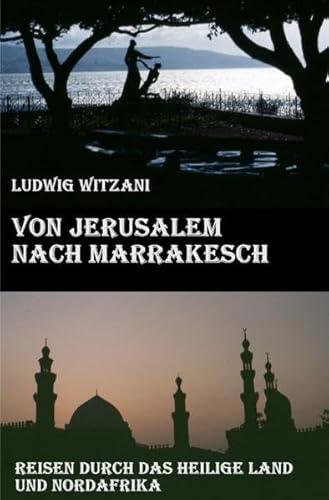 Weltreisen / Von Jerusalem nach Marrakesch: Reisen durch das Heilige Land und Nordafrika Weltreisen / Von Jerusalem nach Marrakesch: Reisen durch das Heilige Land und Nordafrika
