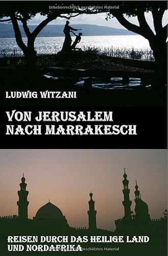 Weltreisen / Von Jerusalem nach Marrakesch: Reisen durch das Heilige Land und Nordafrika Weltreisen / Von Jerusalem nach Marrakesch: Reisen durch das Heilige Land und Nordafrika von epubli