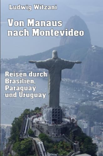 Von Manaus nach Montevideo: Reisen durch Brasilien, Paraguay und Uruguay (Weltreisen)