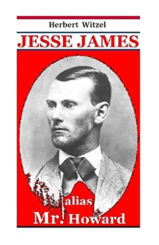 Jesse James alias Mr. Howard: die Geschichte des beruehmtesten amerikanischen Banditen von CREATESPACE