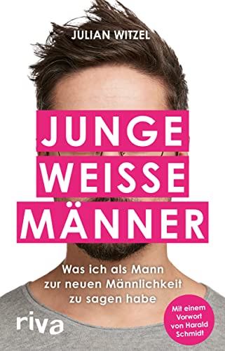 Junge weiße Männer: Was ich als Mann zur neuen Männlichkeit zu sagen habe. Gender-Storys eines Millenial-Hetero-Mannes in woken Zeiten