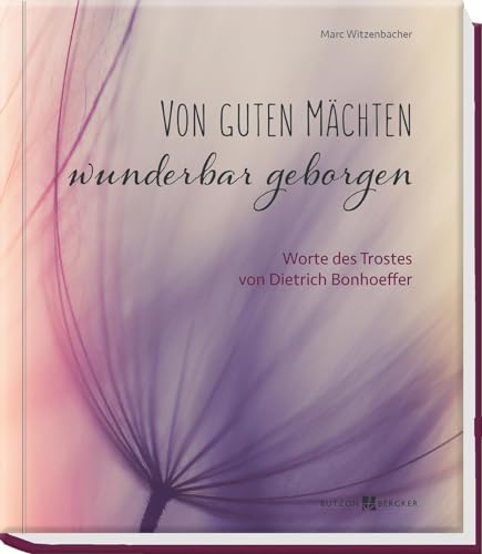Von guten Mächten wunderbar geborgen: Worte des Trostes von Dietrich Bonhoeffer von Butzon & Bercker