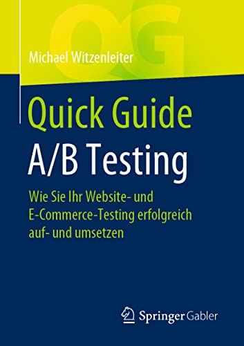 Quick Guide A/B Testing: Wie Sie Ihr Website- und E-Commerce-Testing erfolgreich auf- und umsetzen von Springer