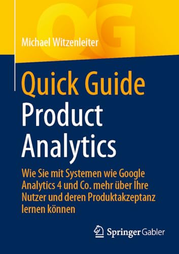 Quick Guide Product Analytics: Wie Sie mit Systemen wie Google Analytics 4 und Co. mehr über Ihre Nutzer und deren Produktakzeptanz lernen können von Springer Gabler