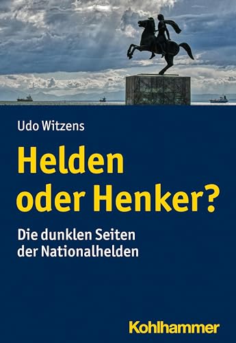 Helden oder Henker?: Die dunklen Seiten der Nationalhelden Helden oder Henker?: Die dunklen Seiten der Nationalhelden