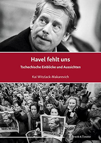 Havel fehlt uns: Tschechische Einblicke und Aussichten von Frank & Timme