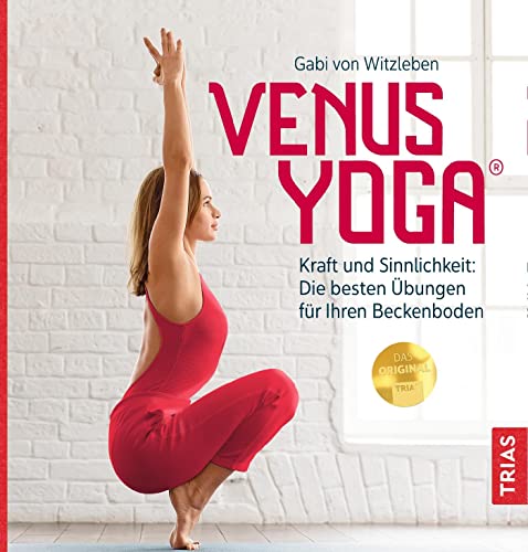 Venus-Yoga: Kraft und Sinnlichkeit: Die besten Übungen für Ihren Beckenboden von Trias