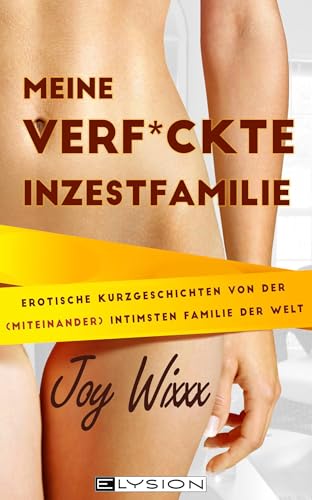 Meine total verfickte Inzestfamilie: Erotische Kurzgeschichten von der (miteinander) intimsten Familie der Welt