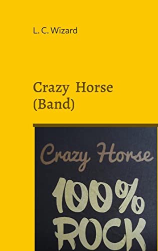 Crazy Horse (Band): 100 Prozent Rock von BoD - Books on Demand