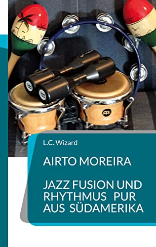 Airto Moreira - Jazz Fusion und Rhythmus pur aus Südamerika von BoD – Books on Demand