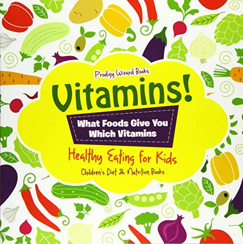 Vitamins! - What Foods Give You Which Vitamins - Healthy Eating for Kids - Children's Diet & Nutrition Books von Prodigy Wizard Books