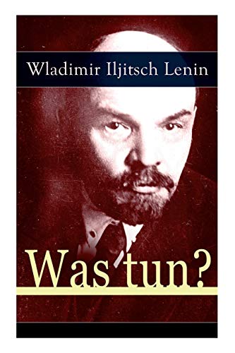 Was tun?: Programmatische Schrift aus den Anfängen der russischen Sozialdemokratie - Die Theorie der Avantgarde des Proletariats von E-Artnow