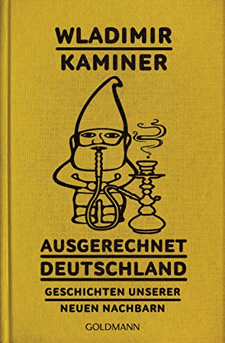 Ausgerechnet Deutschland: Geschichten unserer neuen Nachbarn von Goldmann