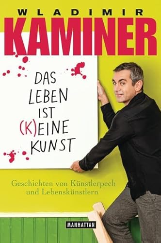 Das Leben ist keine Kunst: Geschichten von Künstlerpech und Lebenskünstlern