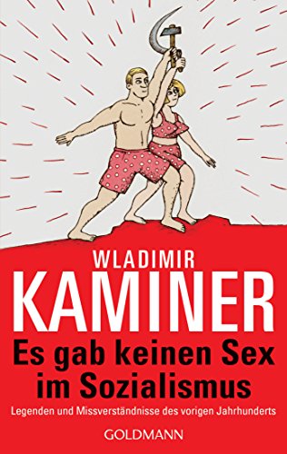 Es gab keinen Sex im Sozialismus: Legenden und Missverständnisse des vorigen Jahrhunderts von Goldmann