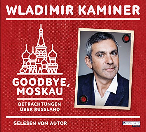 Goodbye, Moskau: Betrachtungen über Russland