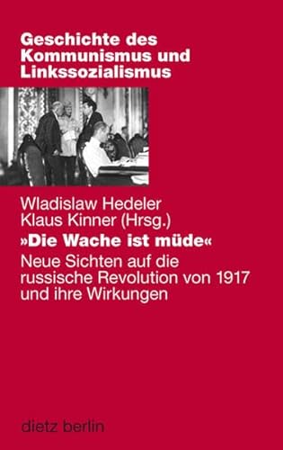 "Die Wache ist müde": Neue Sichten auf die russische Revolution von 1917 und ihre Wirkungen: Neue Sichte auf die russische Revolution von 1917 ... des Kommunismus und des Linkssozialismus) von Dietz, Berlin