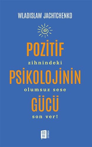 Pozitif Psikolojinin Gücü: Zihnindeki Olumsuz Sese Son Ver! von Mona Kitap