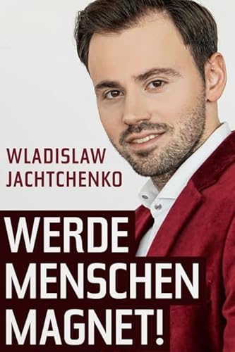 Werde Menschenmagnet!: Mit dem 8-stufigen Charisma-Code zu mehr Anerkennung und Erfolg!