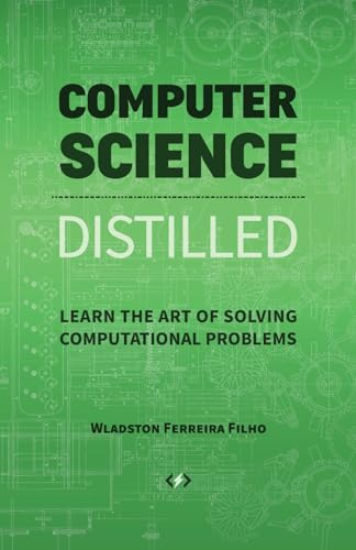 Computer Science Distilled: Learn the Art of Solving Computational Problems von Code Energy, Inc.