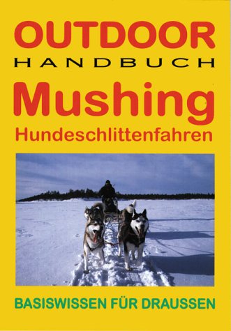 Outdoor Mushing Hundeschlittenfahren. Basiswissen für Draussen