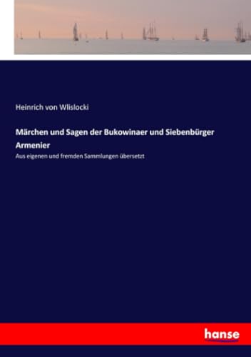 Märchen und Sagen der Bukowinaer und Siebenbürger Armenier: Aus eigenen und fremden Sammlungen übersetzt von hansebooks