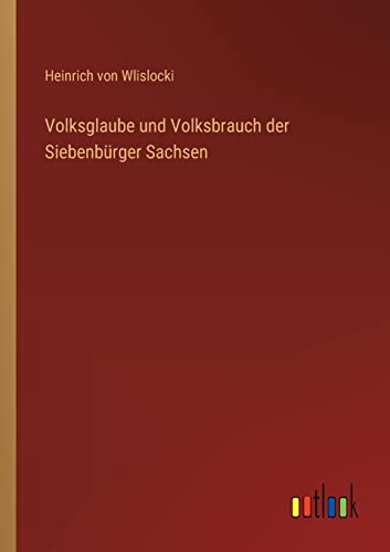 Volksglaube und Volksbrauch der Siebenbürger Sachsen von Outlook Verlag