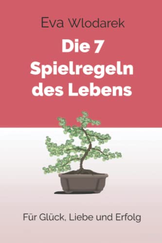 Die 7 Spielregeln des Lebens: Für Glück, Liebe und Erfolg