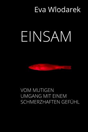 Einsam: Vom mutigen Umgang mit einem schmerzhaften Gefühl von Independently published