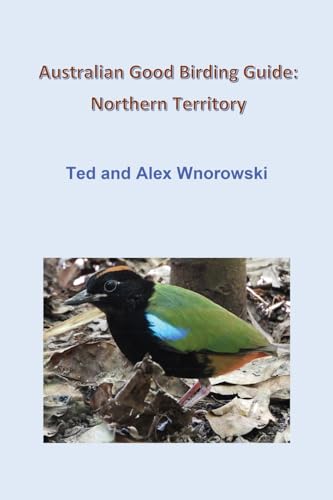 Australian Good Birding Guide: Northern Territory Australian Good Birding Guide: Northern Territory von Ted & Alex Wnorowski
