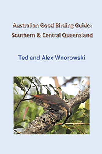 Australian Good Birding Guide: Southern & Central Queensland von Ted & Alex Wnorowski
