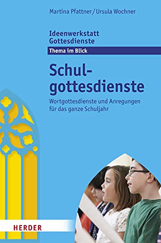 Schulgottesdienste: Wortgottesdienste und Anregungen für das ganze Schuljahr