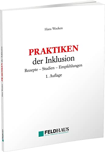 PRAKTIKEN der Inklusion: Rezepte - Studien - Empfehlungen (Lebenswelten und Behinderung) von Feldhaus