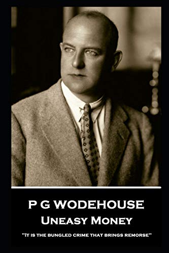 P G Wodehouse - Uneasy Money: ''It is the bungled crime that brings remorse''